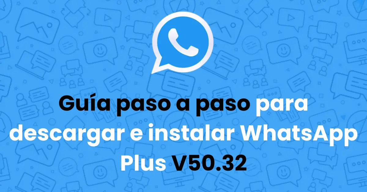 Guía paso a paso para descargar e instalar WhatsApp Plus V50.32