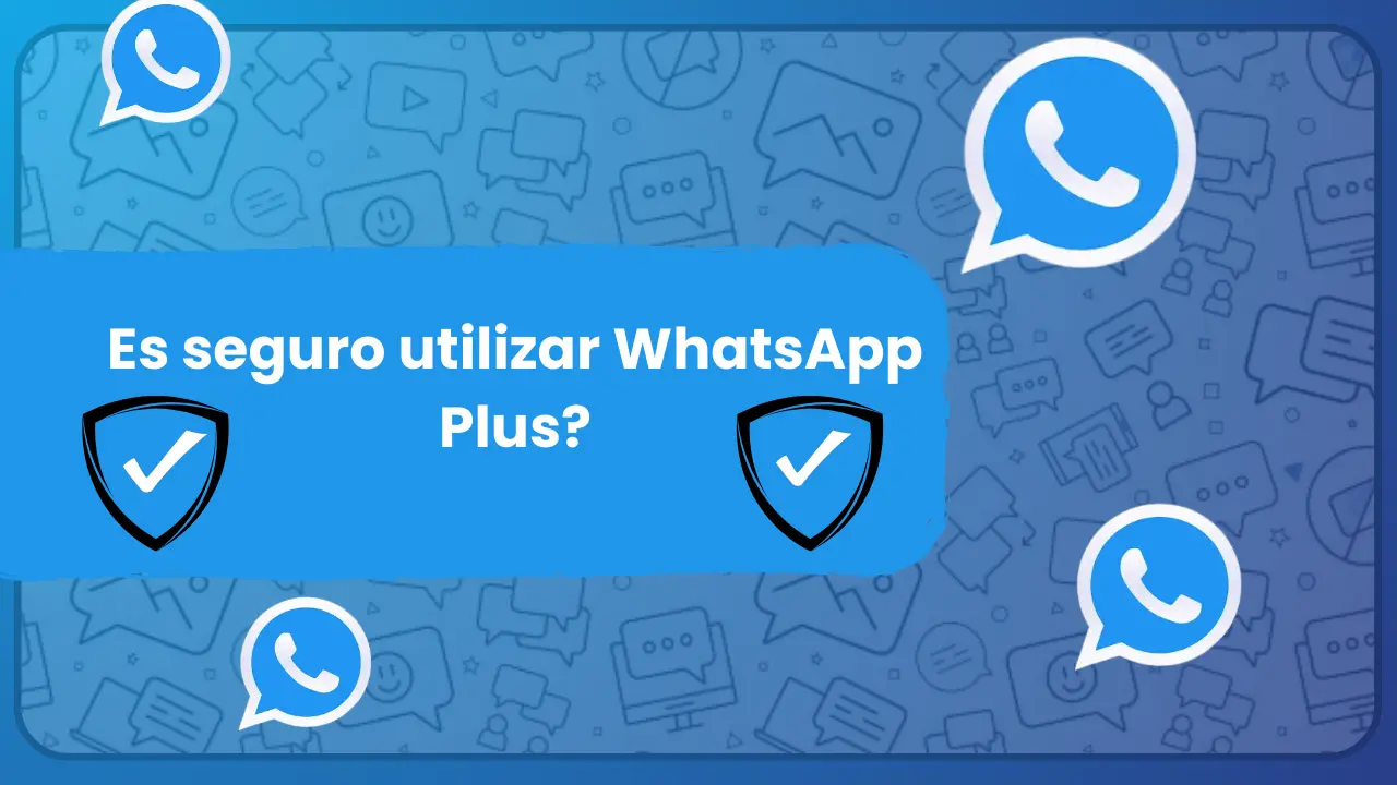 ¿Es seguro utilizar WhatsApp Plus? Cosas que debe saber