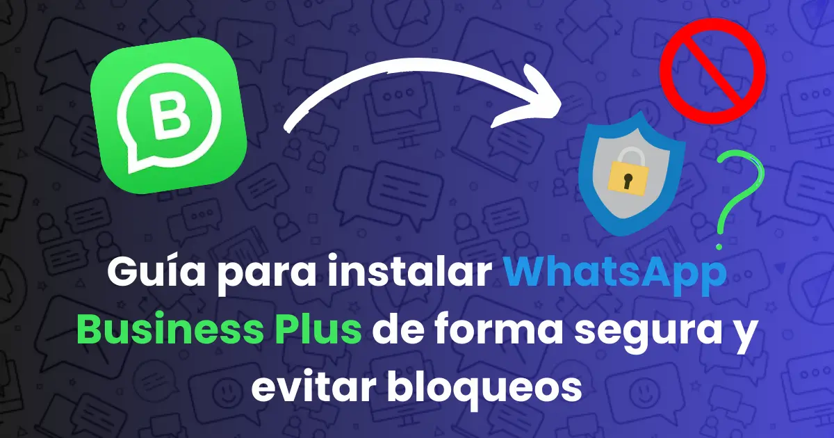 Guía para instalar WhatsApp Business Plus de forma segura y evitar bloqueos, Whatsapp Business Plus