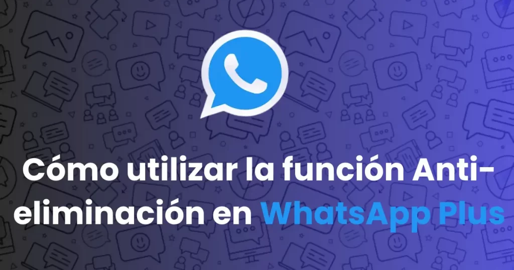 Cómo utilizar la función Anti-eliminación en WhatsApp Plus. Descargar whatsapp plus, latest whatsapp plus